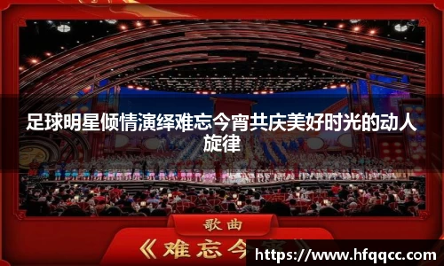 足球明星倾情演绎难忘今宵共庆美好时光的动人旋律